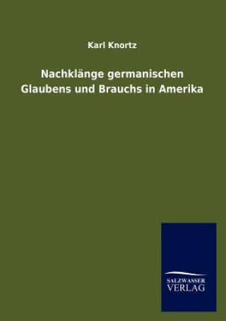 Könyv Nachklange germanischen Glaubens und Brauchs in Amerika Karl Knortz