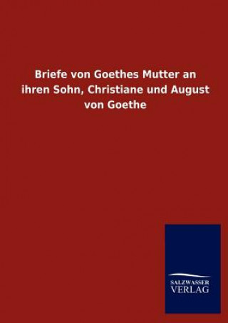 Kniha Briefe von Goethes Mutter an ihren Sohn, Christiane und August von Goethe 