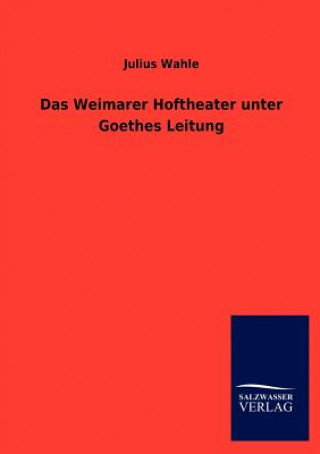 Könyv Das Weimarer Hoftheater unter Goethes Leitung Julius Wahle