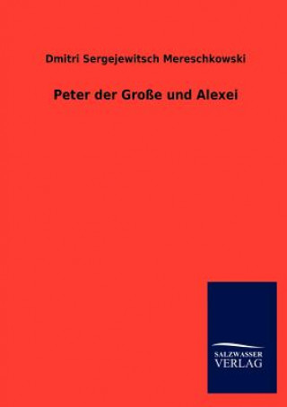 Könyv Peter Der Gro E Und Alexei Dmitry S. Mereschkowski