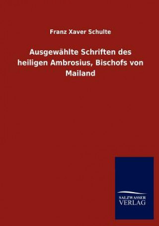 Carte Ausgewahlte Schriften des heiligen Ambrosius, Bischofs von Mailand Franz Xaver Schulte