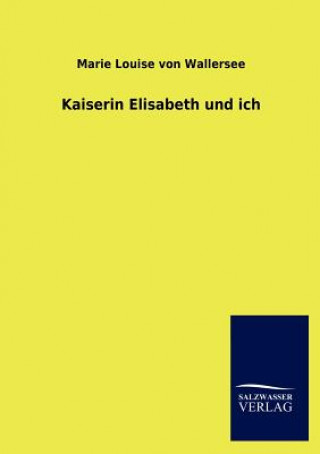 Kniha Kaiserin Elisabeth und ich Marie L. von Wallersee