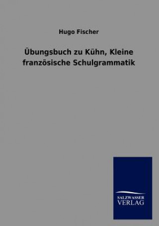 Kniha UEbungsbuch zu Kuhn, Kleine franzoesische Schulgrammatik Hugo Fischer