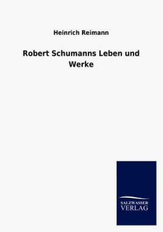 Carte Robert Schumanns Leben Und Werke Heinrich Reimann