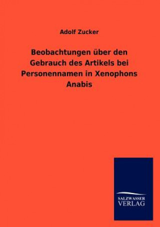 Kniha Beobachtungen uber den Gebrauch des Artikels bei Personennamen in Xenophons Anabis Adolf Zucker