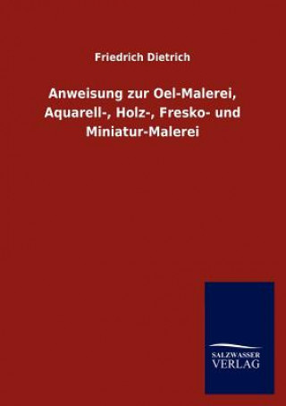 Buch Anweisung zur Oel-Malerei, Aquarell-, Holz-, Fresko- und Miniatur-Malerei Friedrich Dietrich