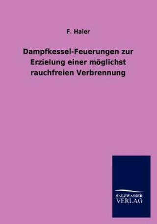 Kniha Dampfkessel-Feuerungen Zur Erzielung Einer Moglichst Rauchfreien Verbrennung F. Haier