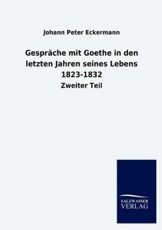 Könyv Gesprache mit Goethe in den letzten Jahren seines Lebens 1823-1832 Johann P. Eckermann