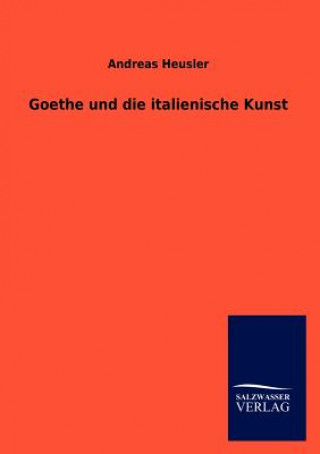 Könyv Goethe und die italienische Kunst Andreas Heusler