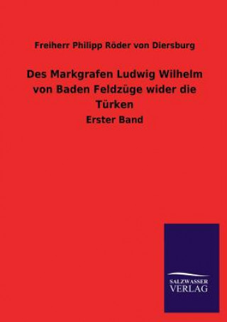 Libro Des Markgrafen Ludwig Wilhelm Von Baden Feldzuge Wider Die Turken Freiherr Philipp Röder von Diersburg