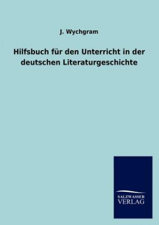 Kniha Hilfsbuch Fur Den Unterricht in Der Deutschen Literaturgeschichte Jakob Wychgram