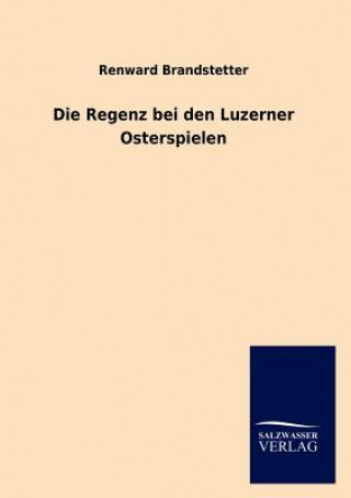 Kniha Die Regenz bei den Luzerner Osterspielen Renward Brandstetter