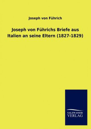 Kniha Joseph Von F Hrichs Briefe Aus Italien an Seine Eltern (1827-1829) Joseph von Führich