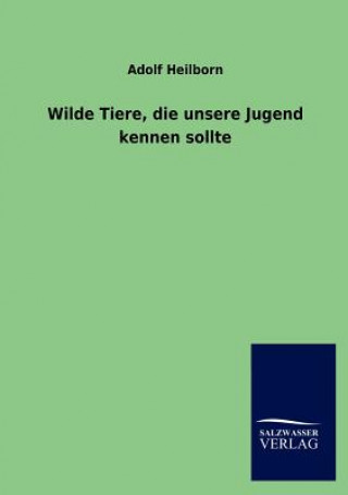 Книга Wilde Tiere, die unsere Jugend kennen sollte Adolf Heilborn