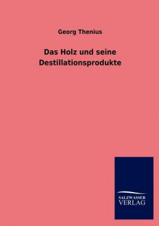 Könyv Holz und seine Destillationsprodukte Georg Thenius