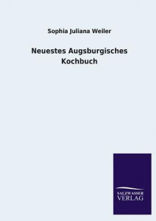 Kniha Neuestes Augsburgisches Kochbuch Sophia J. Weiler