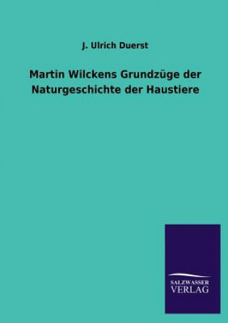 Könyv Martin Wilckens Grundzuge der Naturgeschichte der Haustiere J. U. Duerst