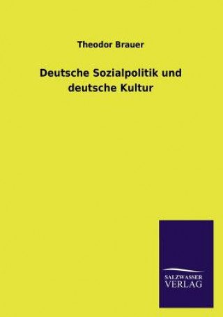 Kniha Deutsche Sozialpolitik und deutsche Kultur Theodor Brauer