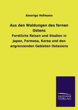 Könyv Aus den Waldungen des fernen Ostens Amerigo Hofmann