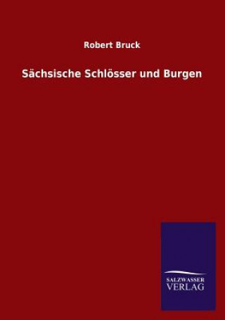 Könyv Sachsische Schloesser und Burgen Robert Bruck