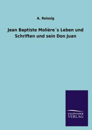 Kniha Jean Baptiste Molieres Leben und Schriften und sein Don Juan A. Reissig