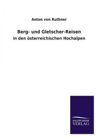 Könyv Berg- und Gletscher-Reisen Anton Von Ruthner
