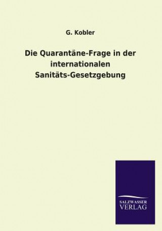 Könyv Quarantane-Frage in der internationalen Sanitats-Gesetzgebung G. Kobler