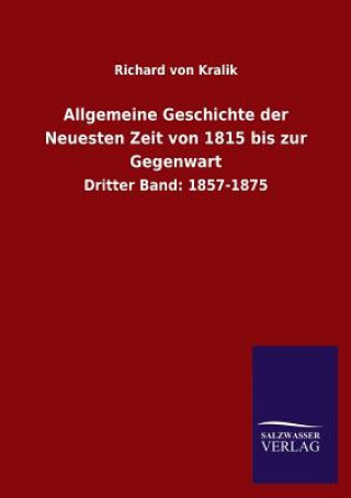 Kniha Allgemeine Geschichte der Neuesten Zeit von 1815 bis zur Gegenwart Richard von Kralik