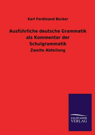 Könyv Ausfuhrliche deutsche Grammatik als Kommentar der Schulgrammatik Karl Ferdinand Becker