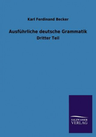 Könyv Ausfuhrliche deutsche Grammatik Karl Ferdinand Becker
