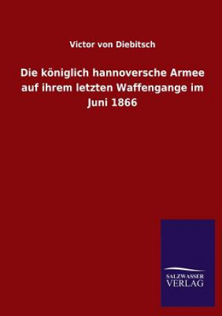 Könyv koeniglich hannoversche Armee auf ihrem letzten Waffengange im Juni 1866 Victor von Diebitsch