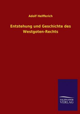 Kniha Entstehung und Geschichte des Westgoten-Rechts Adolf Helfferich