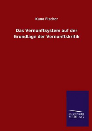 Knjiga Vernunftsystem auf der Grundlage der Vernunftskritik Kuno Fischer