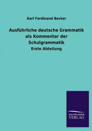 Carte Ausfuhrliche deutsche Grammatik als Kommentar der Schulgrammatik Karl Ferdinand Becker