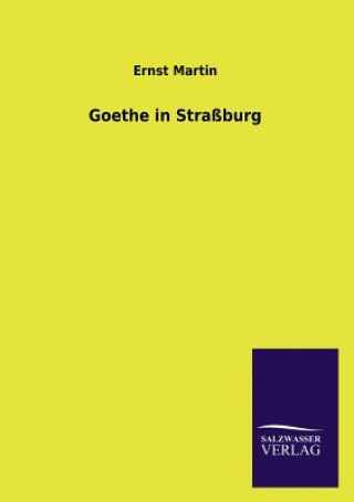 Könyv Goethe in Strassburg Ernst Martin