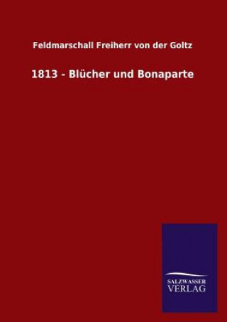 Livre 1813 - Blucher und Bonaparte Feldmarschall Freiherr von der Goltz