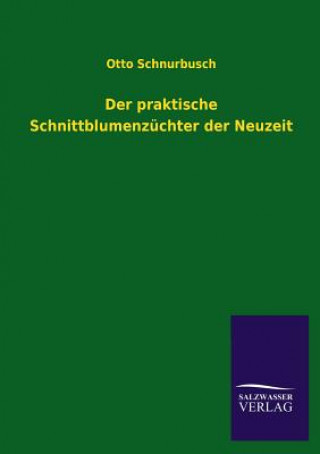 Könyv praktische Schnittblumenzuchter der Neuzeit Otto Schnurbusch