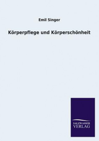 Kniha Koerperpflege und Koerperschoenheit Emil Singer