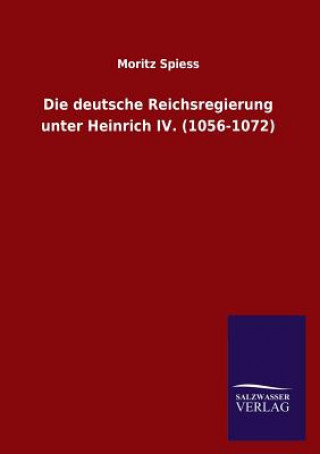Könyv deutsche Reichsregierung unter Heinrich IV. (1056-1072) Moritz Spiess