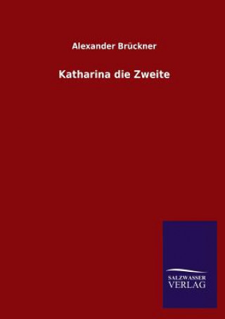 Könyv Katharina Die Zweite Alexander Brückner