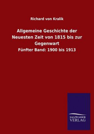 Könyv Allgemeine Geschichte der Neuesten Zeit von 1815 bis zur Gegenwart Richard von Kralik