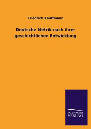 Kniha Deutsche Metrik nach ihrer geschichtlichen Entwicklung Friedrich Kauffmann