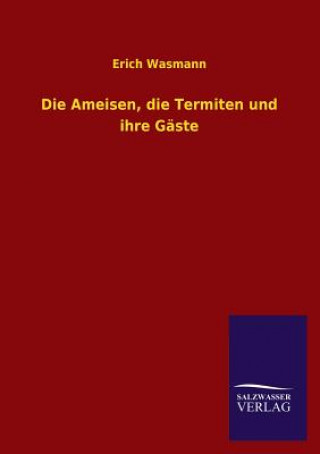 Könyv Ameisen, die Termiten und ihre Gaste Erich Wasmann