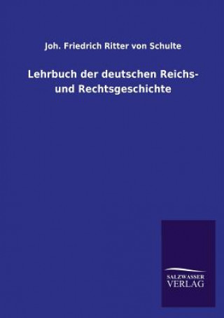 Kniha Lehrbuch Der Deutschen Reichs- Und Rechtsgeschichte Johann Fr. Ritter von Schulte