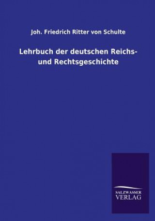 Książka Lehrbuch Der Deutschen Reichs- Und Rechtsgeschichte Johann Fr. Ritter von Schulte