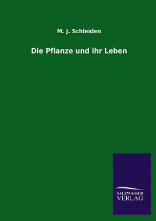 Könyv Die Pflanze Und Ihr Leben M. J. Schleiden