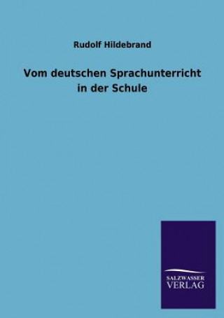 Kniha Vom Deutschen Sprachunterricht in Der Schule Rudolf Hildebrand