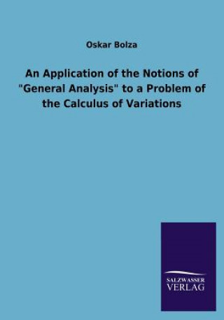 Könyv Application of the Notions of General Analysis to a Problem of the Calculus of Variations Oskar Bolza