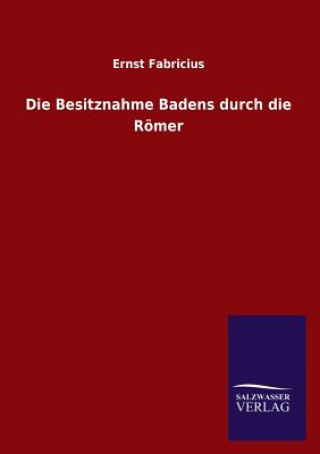 Kniha Die Besitznahme Badens Durch Die Romer Ernst Fabricius