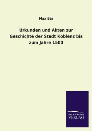 Kniha Urkunden Und Akten Zur Geschichte Der Stadt Koblenz Bis Zum Jahre 1500 Max Bär